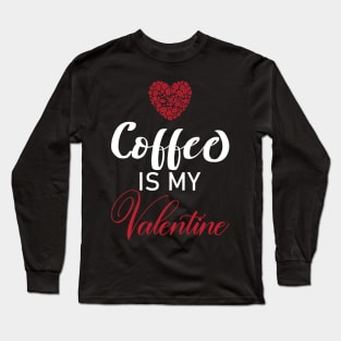 Coffee Is My Valentine Gift Coffee Lovers Valentine's Day 2021 Long Sleeve T-Shirt